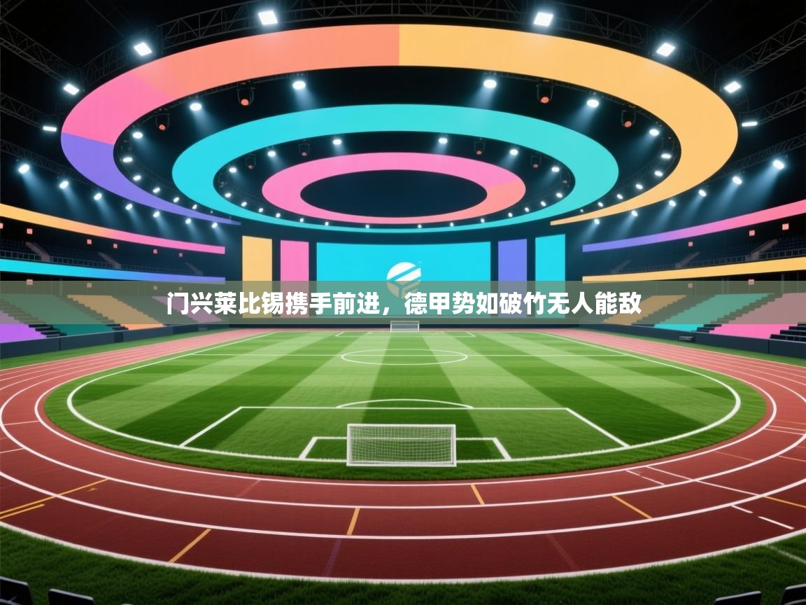 门兴莱比锡携手前进，德甲势如破竹无人能敌  第2张